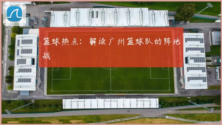 篮球热点：解读广州篮球队的阵地战
