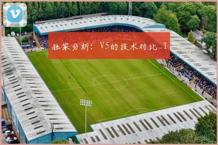 独家分析：V5的技术对比_1